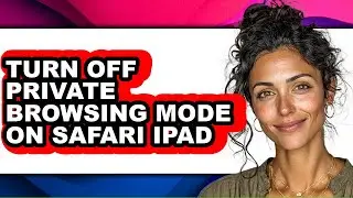 How to Turn Off Private Browsing Mode on Safari Ipad - Full Guide