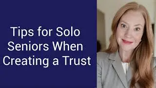 Tips for Solo Seniors when creating a trust