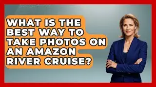 What Is The Best Way To Take Photos On An Amazon River Cruise? - The Rail and Cruise Experts