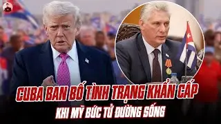 CUBA BAN BỐ TÌNH TRẠNG KHẨN CẤP QUỐC TẾ SAU KHI MỸ BỨC TỬ ĐƯỜNG SỐNG: THƯƠNG QUÁ NGƯỜI ANH EM ƠI