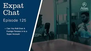 Expat Chat Episode 125 - Can You Roll Over A Foreign Pension in to a Super Account?