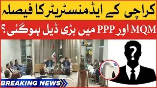 Karachi Administrator Appointment | Agreement Between MQM And PPP | Breaking News