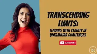 Transcending Limits: Leading with Clarity in Unfamiliar Challenge