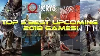 TOP 5 BEST Upcoming Games 2018!