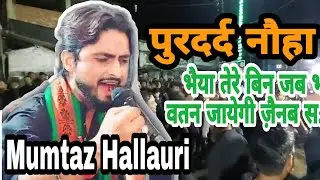 Mumtaz Hallauri | Nauha | bhayya tere bin Jab bhi watan jayegi Zainab | Azadari Hallaur