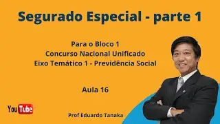 Segurado Especial - parte 1 - aula 16 - Bloco 1 - Professor Eduardo Tanaka