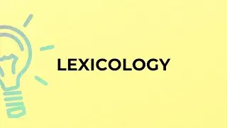 What is the meaning of the word LEXICOLOGY?