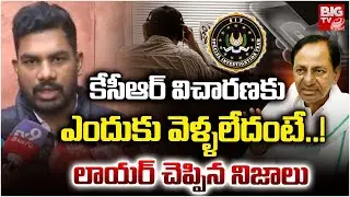 కేసీఆర్ విచారణకు ఎందుకు వెళ్ళలేదంటే..! | BRS Lawyer Shocking Facts On KCR Investigation | BIG TV