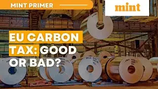 EU's Carbon Tax Green Savior or Hidden Agenda | Mint Primer | Mint