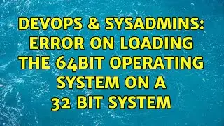 DevOps & SysAdmins: Error on loading the 64bit operating system on a 32 bit system (2 Solutions!!)