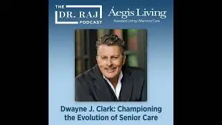 Dwayne J. Clark: Championing the Evolution of Senior Care