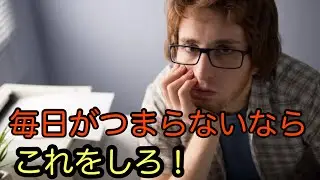 毎日がつまらない人はこれをしろ！