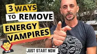 3 simple ways to Remove ENERGY VAMPIRES From your Life [ YOU NEED TO START NOW ]