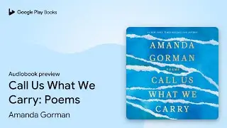 Call Us What We Carry: Poems by Amanda Gorman &middot; Audiobook preview