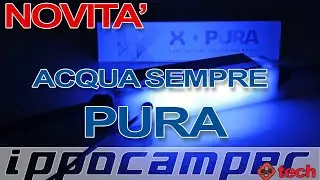 Acqua sempre sanificata con X-PURA - Una novit&agrave; nel panorama del camper