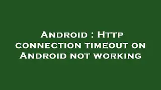 Android : Http connection timeout on Android not working