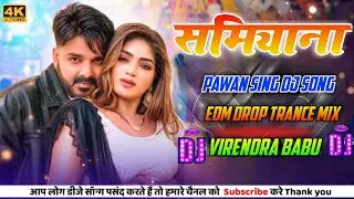 samiyana pawan singh dj song Edm drop trance mix bhojpuri new dj song Virendra babu