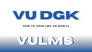 VU DGK | How to Open VULMS on MOBILE &ndash; Complete Beginner's Guide