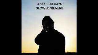 Aries - 90 DAYS (Slowed and Reverb)