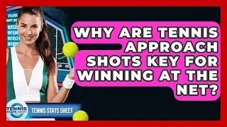 Why Are Tennis Approach Shots Key For Winning At The Net? - Tennis Stats Sheet