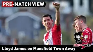 PRE-MATCH VIEW: Lloyd James on Mansfield Town Away | Exeter City Football Club