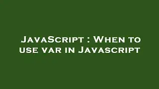 JavaScript : When to use var in Javascript
