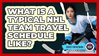 What Is a Typical NHL Team Travel Schedule Like?