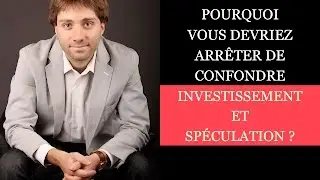 Pourquoi vous devriez arr&ecirc;ter de confondre investissement et sp&eacute;culation ?