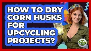 How To Dry Corn Husks For Upcycling Projects?