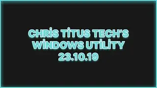 CHRİS TİTUS TECH'S WİNDOWS UTİLİTY 23.10.19 - DEBLOAT & İNCE AYAR #debloat #tweaks