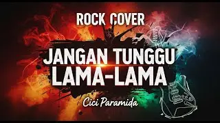JANGAN TUNGGU LAMA-LAMA – ROCK COVER LEGENDARIS! 🔥 CIci Paramida Versi Brutal!