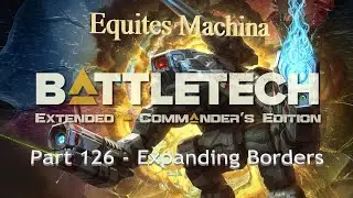 Battletech Extended Commander's Edition Career: Equites Machina: Part 126 - Expanding Borders