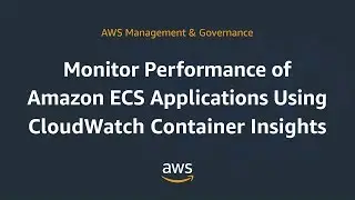 Monitor Performance of Amazon ECS Applications Using CloudWatch Container Insights