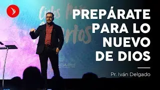 Prep&aacute;rate para lo nuevo de Dios &middot; Pr. Iv&aacute;n Delgado