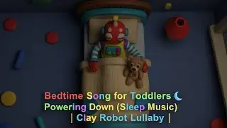 Bedtime Song for Toddlers 🌙 Powering Down (Sleep Music) |Clay Robot Lullaby #BedtimeSong #SleepMusic