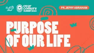 Purpose of our Life: Pr Jefry Abraham | Overcomers Summit 2024 - Session 1