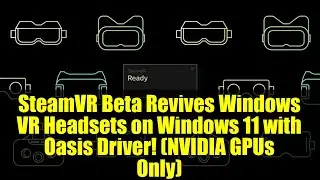 SteamVR Beta Revives Windows VR Headsets on Windows 11 with Oasis Driver! (NVIDIA GPUs Only)