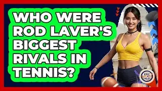 Who Were Rod Laver's Biggest Rivals In Tennis? - Epic Sports Tales