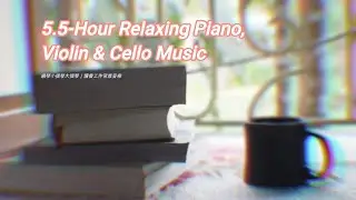 🎶 5.5-Hour Relaxing Piano, Violin & Cello Music for Studying & Coffee Shop｜鋼琴小提琴大提琴放鬆音樂 讀書咖啡廳背景音樂