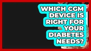 Which CGM Device Is Right For Your Diabetes Needs? - Diabetes Daily Digest