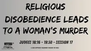 Religious Disobedience Leads to a Woman&rsquo;s Murder || Judges 18:16 &ndash; 19:30 || Session 17