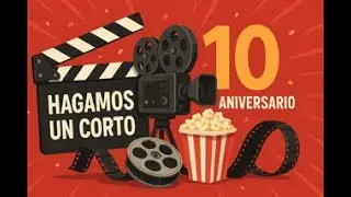 10º ANIVERSARIO   HAGAMOS UN CORTO