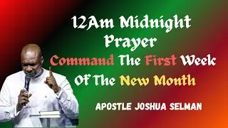 12am Midnight Prayer;Command The First  Week Of the New Month||Apostle Joshua Selman