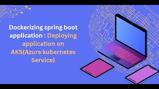 Dockerizing spring boot application : Deploying application on AKS(Azure kubernetes Service)