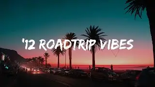 pov: it's summer 2012 you are on roadtrip ~nostalgia playlist