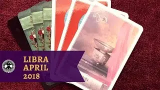 Libra ~ April 2018 Monthly Tarot Reading