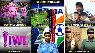 ISL Tender update|35 Days IWL|KBFC 3-0 SC Delhi|Mumbai City FC crumbled|Match Fixing in CFL