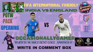 INTERNATIONAL FIFA FRIENDLY INDIA VS ENGLAND 2025|POTW PACK OPEANING|RATE SUAREZ BEST GOLE AMONGS 3?