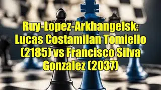 Ruy-Lopez-Arkhangelsk: Lucas Costamilan Tomiello (2185) vs Francisco Silva Gonzalez (2037)