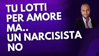 ❤️ Tu lotti per amore...un narcisista no